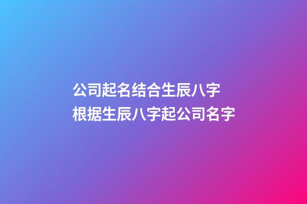 公司起名结合生辰八字 根据生辰八字起公司名字-第1张-公司起名-玄机派